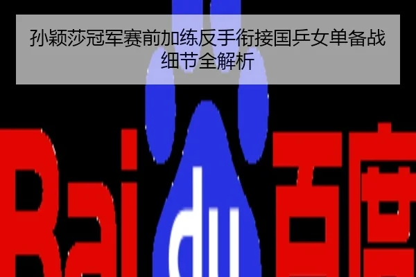 孙颖莎冠军赛前加练反手衔接国乒女单备战细节全解析